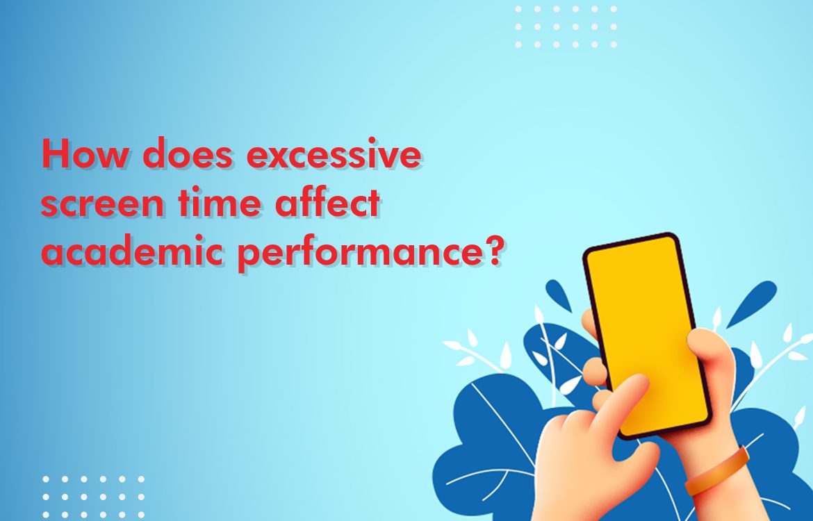 How does excessive screen time affect academic performance?