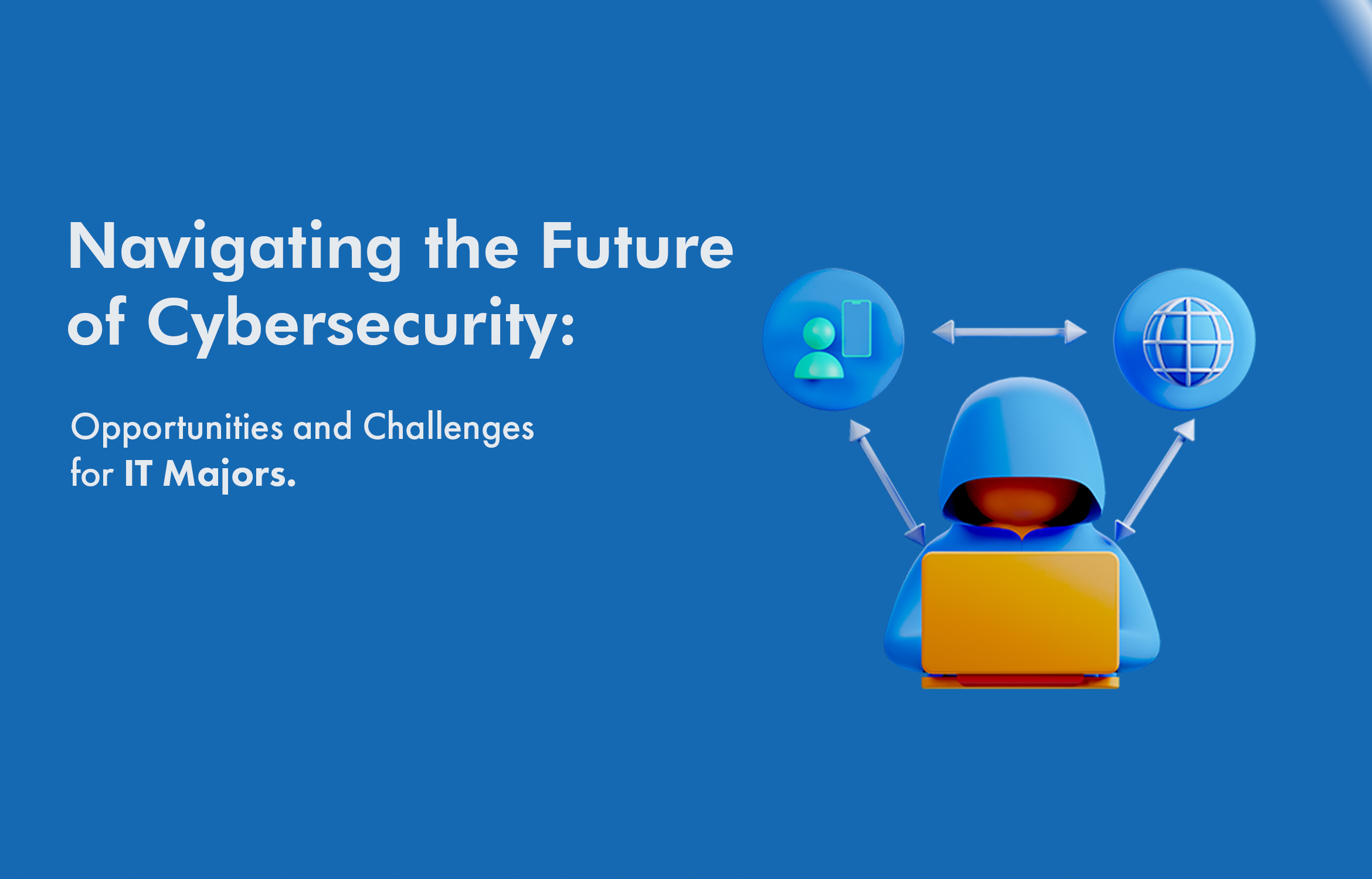 Navigating the Future of Cybersecurity Opportunities and Challenges for IT Majors